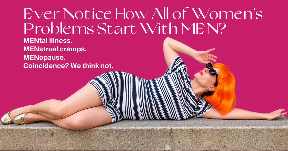 Funny wordplay about how women's problems start with MEN