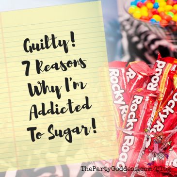 Guilty! 7 Reasons Why I'm Addicted To Sugar!The Party Goddess