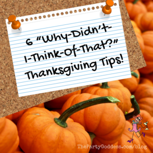 6 “Why-Didn’t-I-Think-Of-That?” Thanksgiving Tips! Looking for easylicious ideas? The Party Goddess, LA's best full service event planner, shares Thanksgiving tips to spice up your holiday! Check it out at https://thepartygoddess.com/6-didnt-think-thanksgiving-tips #thanksgivingtips #thanksgiving #eventprofs #holidays - recap image