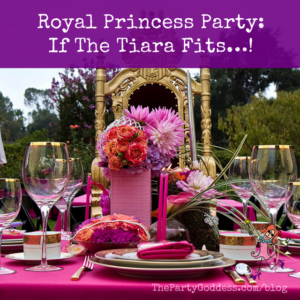 Royal Princess Party: If The Tiara Fits…! | The Party Goddess!