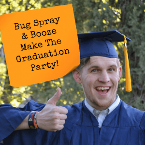 Bug Spray And Booze Make The Graduation Party!