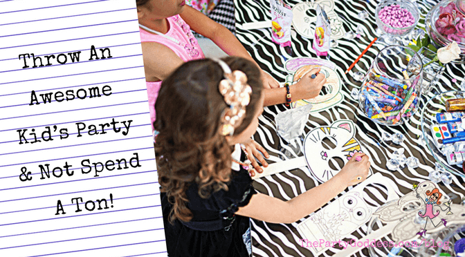Throw An Awesome Kid’s Party & Not Spend A Ton!