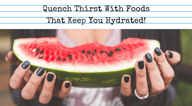 Quench Thirst With Foods That Keep You Hydrated