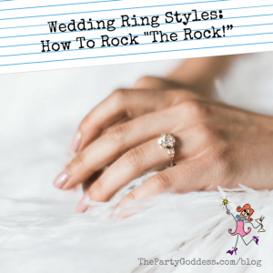 Wedding Ring Styles: How To Rock "The Rock!” | The Party Goddess!