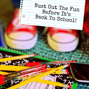 Bust Out The Fun Before It's Back To School!