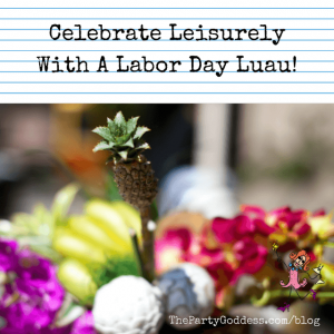 Celebrate Leisurely With A Labor Day Luau!