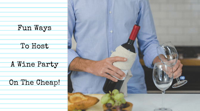Fun Ways To Host A Wine Party On The Cheap!