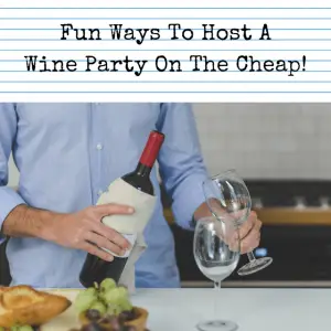 Fun Ways To Host A Wine Party On The Cheap!