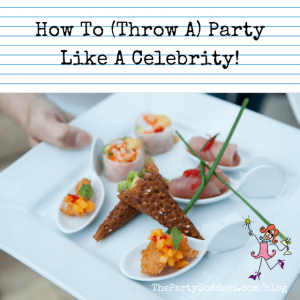 How To (Throw A) Party Like A Celebrity!