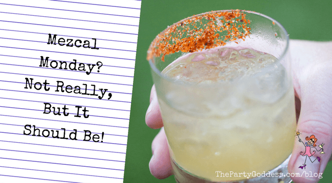 Mezcal Monday? Not Really, But It Should Be!