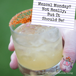 Mezcal Monday? Not Really, But It Should Be!