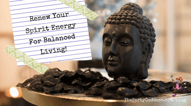 Renew Your Spirit Energy For Balanced Living | The Party Goddess!