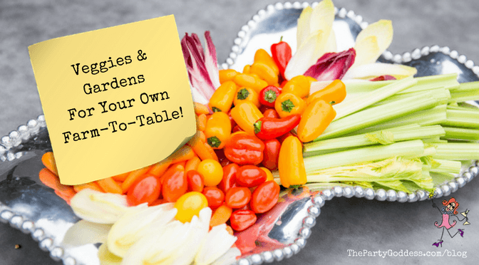 Veggies & Gardens For Your Own Farm To Table! | The Party Goddess!