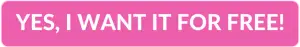 Pink clickable rectangle with text overlay - "YES, I WANT IT FOR FREE!"